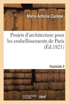 Marie-Antoine Carême - Projets d'Architecture Pour Les Embellissements de Paris. Fascilcule 3, Häftad