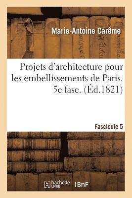 Marie-Antoine Carême, Marie-Antoine Careme - Projets d'architecture pour les embellissements de Paris. Fascilcule 5, Häftad