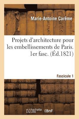 Marie-Antoine Carême - Projets d'Architecture Pour Les Embellissements de Paris. Fascilcule 1, Häftad