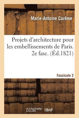 Marie-Antoine Carême - Projets d'Architecture Pour Les Embellissements de Paris. Fascilcule 2, Häftad