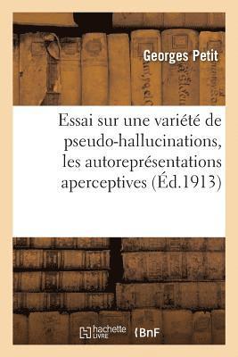 Georges Petit - Essai Sur Une Variété de Pseudo-Hallucinations, Les Autoreprésentations Aperceptives, Häftad