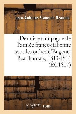 Antoine Ozanam - Dernière campagne de l'armée franco-italienne, sous les ordres d'Eugène-Beauharnais, 1813-1814, Häftad. Tillgänglighet: Lägg i varukorg