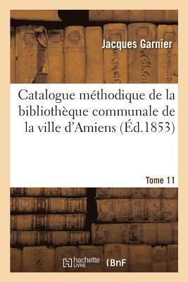 Catalogue Méthodique de la Bibliothèque Communale de la Ville d'Amiens. Tome 11