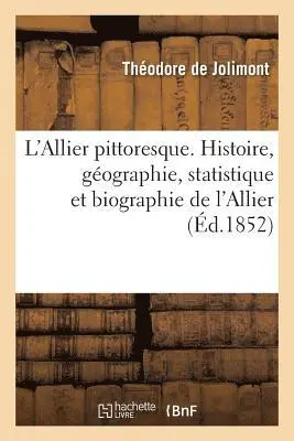 Théodore de Jolimont - L'Allier Pittoresque. Histoire, Géographie, Statistique Et Biographie Du Département de l'Allier, Häftad. Tillgänglighet: Lägg i varukorg