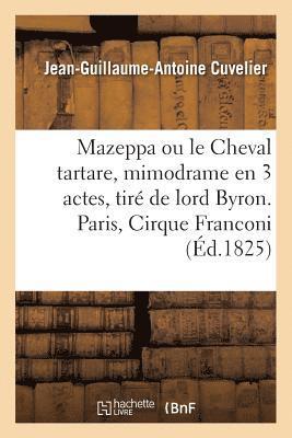 Jean-Guillaume-Antoine Cuvelier - Mazeppa Ou Le Cheval Tartare, Mimodrame En 3 Actes, Tiré de Lord Byron. Paris, Cirque Franconi, Häftad