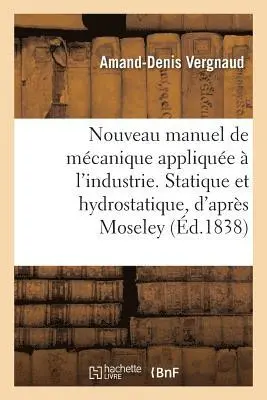 Amand-Denis Vergnaud - Nouveau Manuel de Mécanique Appliquée À l'Industrie. Statique Et Hydrostatique, d'Après Moseley, Häftad. Tillgänglighet: Lägg i varukorg