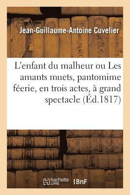 Jean-Guillaume-Antoine Cuvelier - L'Enfant Du Malheur Ou Les Amants Muets, Pantomime Féerie, En Trois Actes, À Grand Spectacle, Häftad