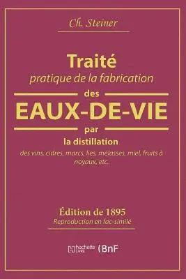 Traité Pratique de la Fabrication Des Eaux-De-Vie Par La Distillation Des Vins
