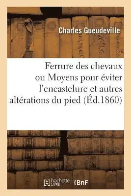 Ferrure Des Chevaux Ou Moyens Pour Éviter l'Encastelure Et Autres Altérations Du Pied