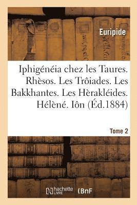 Euripide - Iphigénéia chez les Taures. Rhèsos. Les Trôiades. Les Bakkhantes. Les Hèrakléides. Hélèné, Häftad