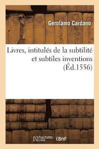 Livres, Intitules de la Subtilite Et Subtiles Inventions, Ensemble Les Causes Occultes