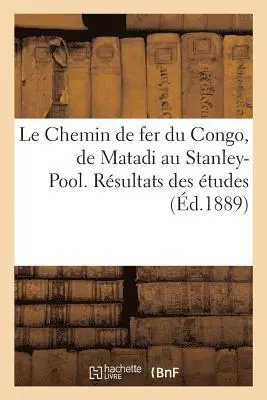 Chemin de fer du Congo, de Matadi au Stanley-Pool. Résultats des études