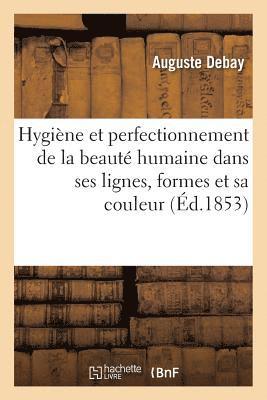 Auguste Debay - Hygiène et perfectionnement de la beauté humaine dans ses lignes, ses formes et sa couleur, Häftad