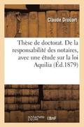 These Pour Le Doctorat. de la Responsabilite Des Notaires, Avec Une Etude Sur La Loi Aquilia