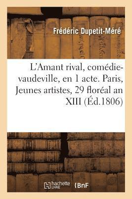 Frédéric Dupetit-Méré - L'Amant Rival, Comédie-Vaudeville, En 1 Acte. Paris, Jeunes Artistes, 29 Floréal an XIII, Häftad