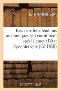 Essai Sur Les Alt�rations Anatomiques Qui Constituent Sp�cialement l'�tat Dyssent�rique
