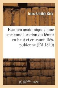 Examen Anatomique d'Une Ancienne Luxation Du F�mur En Haut Et En Avant, Il�o-Pubienne
