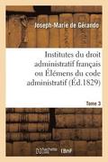 Institutes Du Droit Administratif Fran�ais Ou �l�mens Du Code Administratif. Tome 3