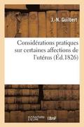 Consid�rations Pratiques Sur Certaines Affections de l'Ut�rus, Et Sur La Phlegmasie Chronique