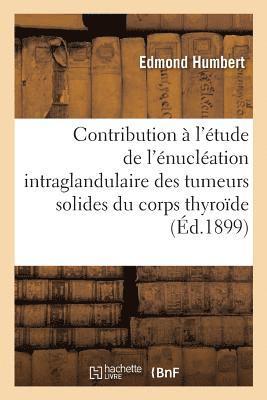 Edmond Humbert - Contribution À l'Étude de l'Énucléation Intraglandulaire Des Tumeurs Solides Du Corps Thyroïde, Häftad