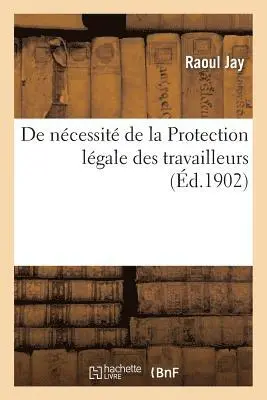 Raoul Jay - de Nécessité de la Protection Légale Des Travailleurs, Häftad. Tillgänglighet: Lägg i varukorg