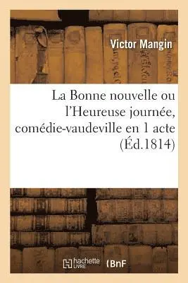 Victor Mangin - Bonne nouvelle ou l'Heureuse journée, comédie-vaudeville en 1 acte, Häftad. Tillgänglighet: Lägg i varukorg