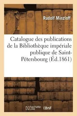 Rudolf Minzloff - Catalogue des publications de la Bibliothèque impériale publique de Saint-Pétersbourg, Häftad. Tillgänglighet: Lägg i varukorg