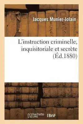 Jacques Munier-Jolain - L'Instruction Criminelle, Inquisitoriale Et Secrète, Häftad. Tillgänglighet: Lägg i varukorg