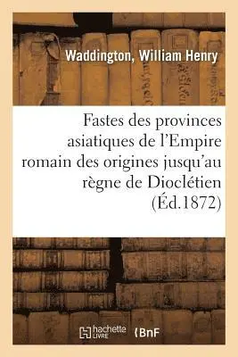 William Henry Waddington - Fastes Des Provinces Asiatiques de l'Empire Romain Depuis Leur Origine Jusqu'au Règne de Dioclétien, Häftad. Tillgänglighet: Lägg i varukorg
