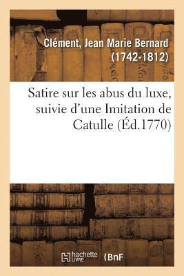 Jean Marie Bernard Clément - Satire Sur Les Abus Du Luxe, Suivie d'Une Imitation de Catulle, Häftad