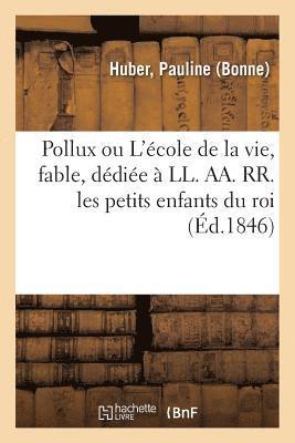 Pauline Huber - Pollux ou L'école de la vie, fable, dédiée à LL. AA. RR. les petits enfants du roi, Häftad
