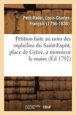 Louis-Charles François Petit-Radel - Pétition faite au nom des orphelins du Saint-Esprit, place de Grève, à monsieur le maire, Häftad. Tillgänglighet: Lägg i varukorg