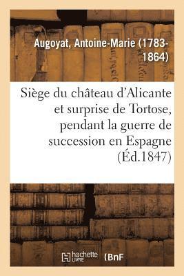 Antoine-Marie Augoyat - Siège du château d'Alicante et surprise de Tortose, pendant la guerre de succession en Espagne, Häftad