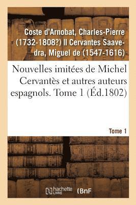 Charles-Pierre Coste d'Arnobat - Nouvelles Imitées de Michel Cervantès Et Autres Auteurs Espagnols. Tome 1, Häftad