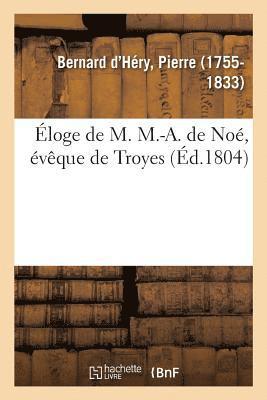 Éloge de M. M.-A. de Noé, Évêque de Troyes, Qui a Remporté Le Prix Au Jugement Du Musée de l'Yonne