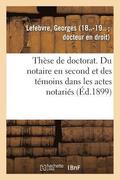 Thse de Doctorat. Du Notaire En Second Et Des Tmoins Dans Les Actes Notaris