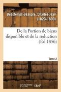 de la Portion de Biens Disponible Et de la R�duction. Tome 2