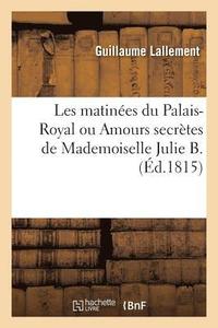 Les Matinées Du Palais-Royal Ou Amours Secrètes de Mademoiselle Julie B.