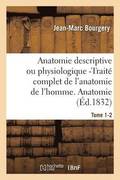 Anatomie Descriptive Ou Physiologique -Trait Complet de l'Anatomie de l'Homme. Tome 1-2