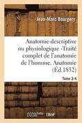 Anatomie Descriptive Ou Physiologique -Trait Complet de l'Anatomie de l'Homme. Tome 3-4