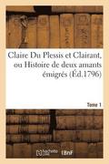 Claire Du Plessis Et Clairant, Ou Histoire de Deux Amants �migr�s. Tome 1