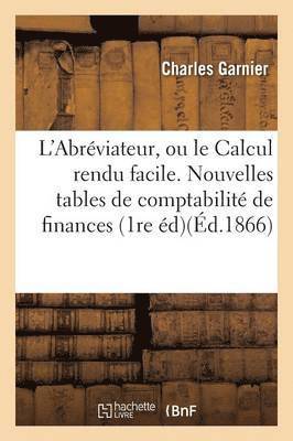 L'Abréviateur, ou le Calcul rendu facile. Nouvelles tables de comptabilité de finances, de commerce,