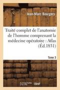 Trait Complet de l'Anatomie de l'Homme Comprenant La Mdecine Opratoire: Atlas. Tome 3