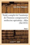 Trait Complet de l'Anatomie de l'Homme Comprenant La Mdecine Opratoire: Atlas. Tome 1