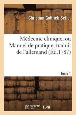 Selle - Médecine Clinique, Ou Manuel de Pratique Traduit de l'Allemand Tome 1, Häftad