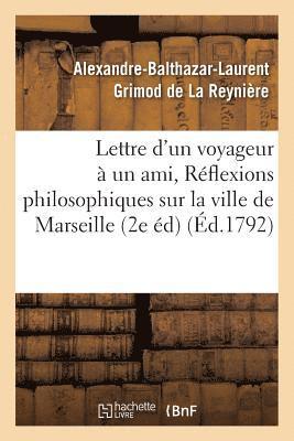 Alexandre-Balthazar-Laurent Grimod de la Reynière - Lettre d'Un Voyageur À Un Ami, Ou Réflexions Philosophiques Sur La Ville de Marseille, 2e Édition, Häftad