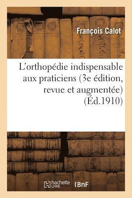 François Calot - L'Orthopédie Indispensable Aux Praticiens 3e Édition, Revue Et Augmentée, Häftad