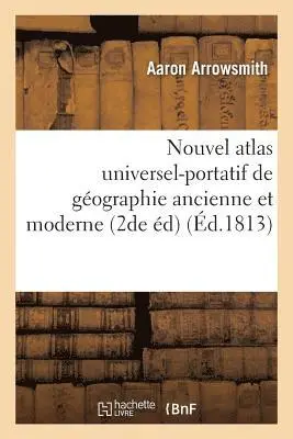 Aaron Arrowsmith - Nouvel Atlas Universel-Portatif de Géographie Ancienne Et Moderne. Seconde Édition, Häftad. Tillgänglighet: Lägg i varukorg