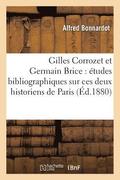 Gilles Corrozet Et Germain Brice: Etudes Bibliographiques Sur Ces Deux Historiens de Paris