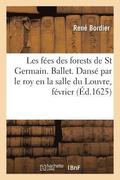 Les Fees Des Forests de St Germain . Ballet. Danse Par Le Roy En La Salle Du Louvre,